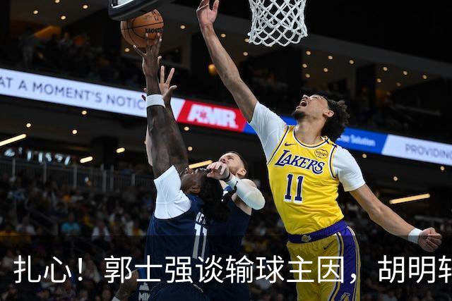 扎心！郭士强谈输球主因，胡明轩承认没做好，卡兹米直戳男篮17年最大变化